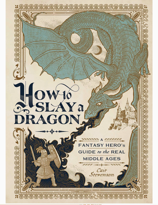 How To Slay A Dragon: A Hero's Guide To the Middle Ages